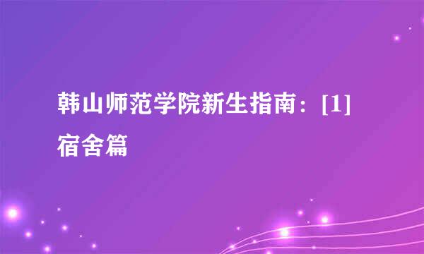 韩山师范学院新生指南：[1]宿舍篇