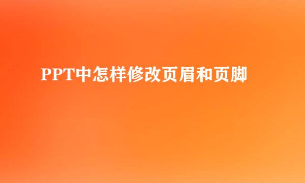 PPT中怎样修改页眉和页脚