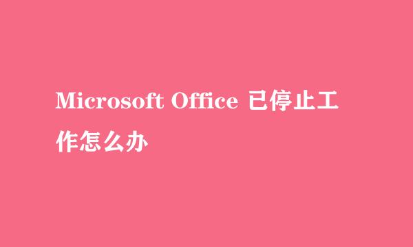 Microsoft Office 已停止工作怎么办
