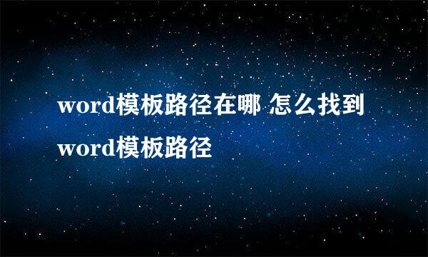 word模板路径在哪 怎么找到word模板路径