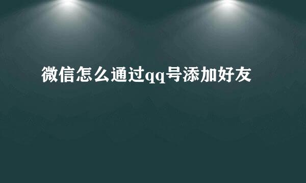 微信怎么通过qq号添加好友