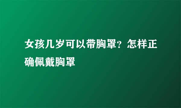 女孩几岁可以带胸罩？怎样正确佩戴胸罩