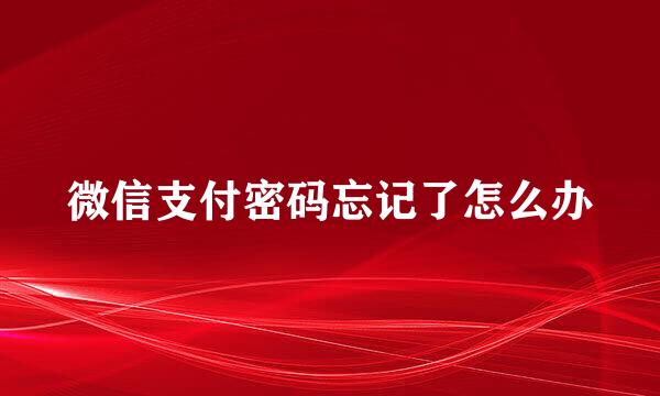 微信支付密码忘记了怎么办