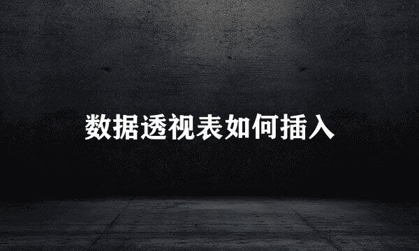 数据透视表如何插入