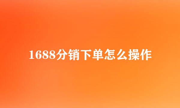 1688分销下单怎么操作