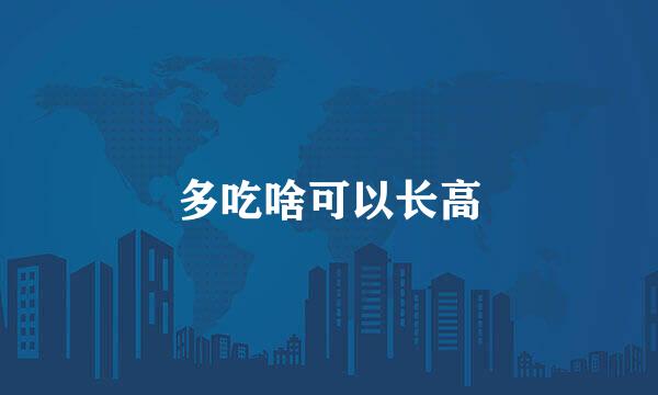 多吃啥可以长高