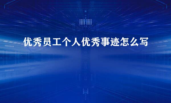 优秀员工个人优秀事迹怎么写