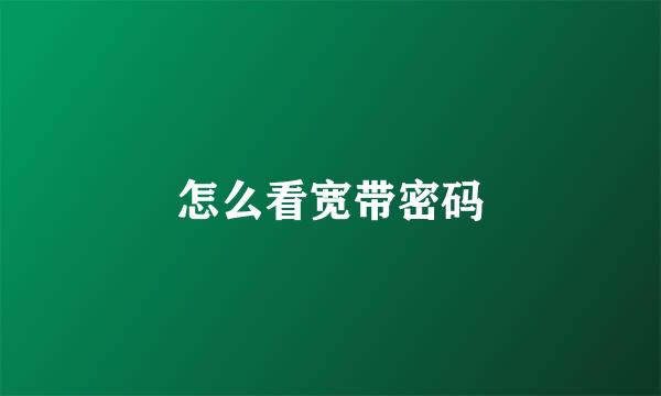 怎么看宽带密码