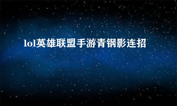 lol英雄联盟手游青钢影连招