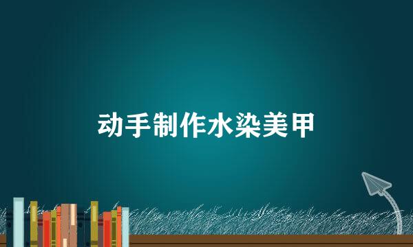 动手制作水染美甲