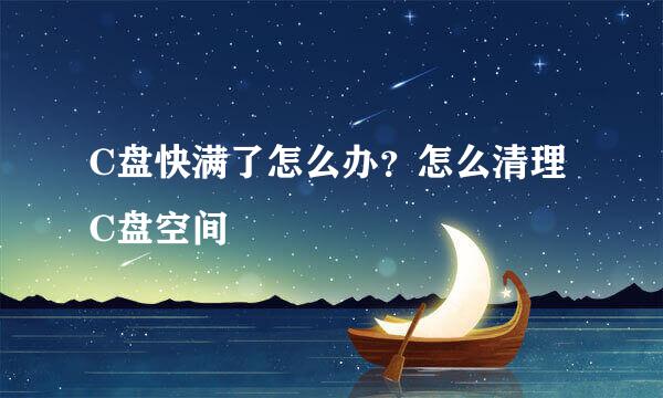 C盘快满了怎么办？怎么清理C盘空间