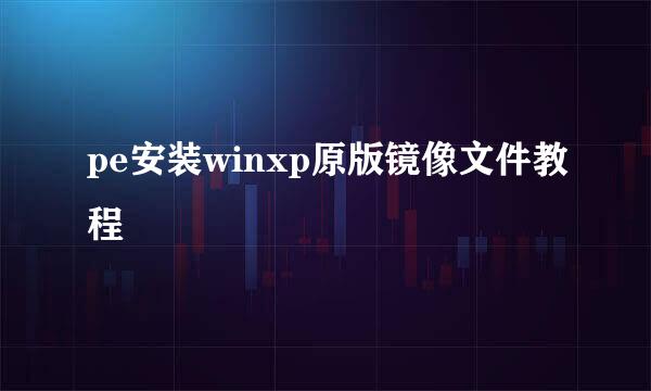 pe安装winxp原版镜像文件教程