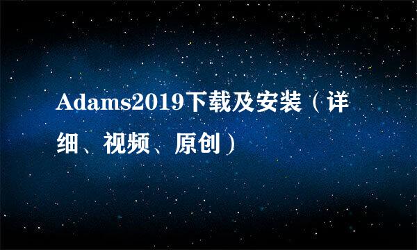 Adams2019下载及安装（详细、视频、原创）