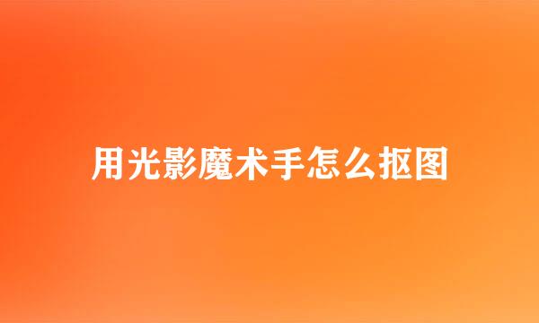 用光影魔术手怎么抠图