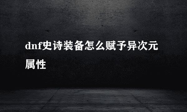 dnf史诗装备怎么赋予异次元属性