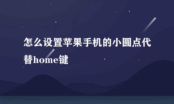 怎么设置苹果手机的小圆点代替home键