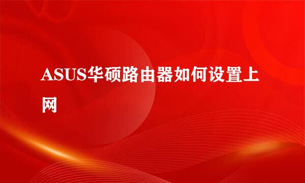 ASUS华硕路由器如何设置上网