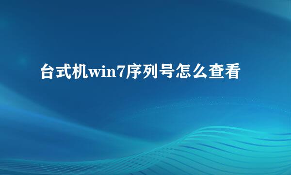 台式机win7序列号怎么查看