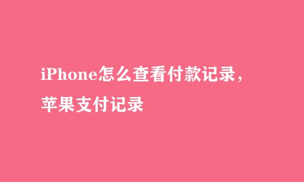 iPhone怎么查看付款记录，苹果支付记录