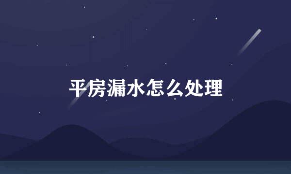 平房漏水怎么处理