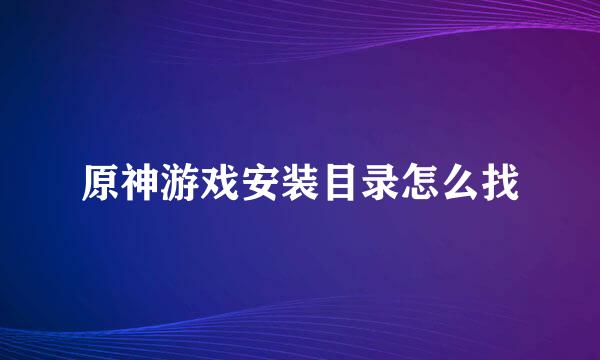 原神游戏安装目录怎么找