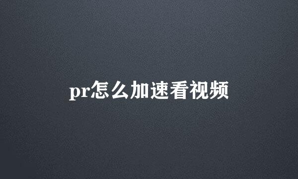pr怎么加速看视频