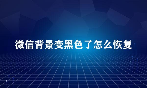 微信背景变黑色了怎么恢复