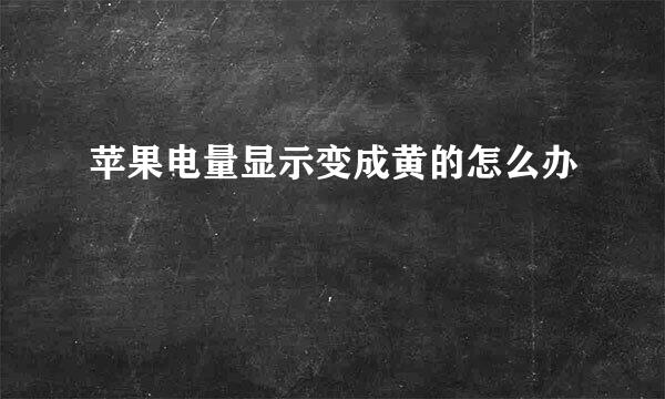苹果电量显示变成黄的怎么办