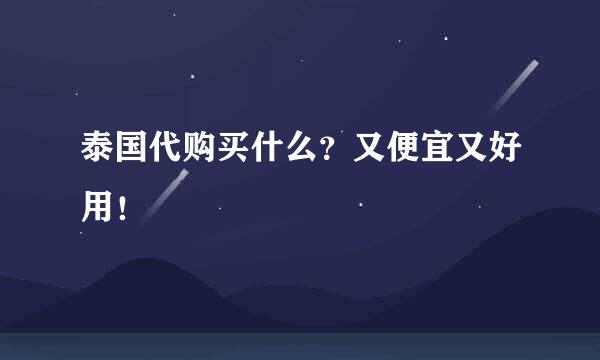 泰国代购买什么？又便宜又好用！