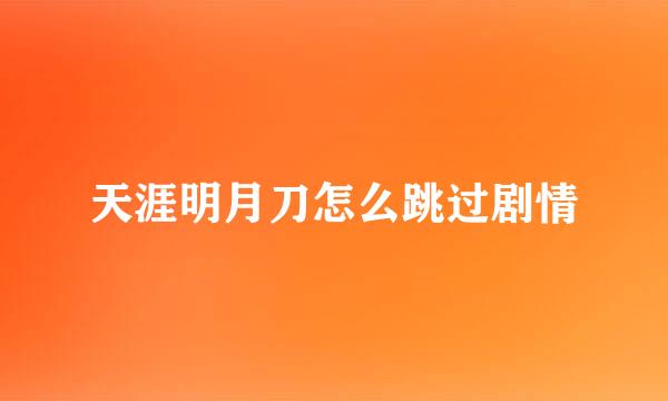 天涯明月刀怎么跳过剧情