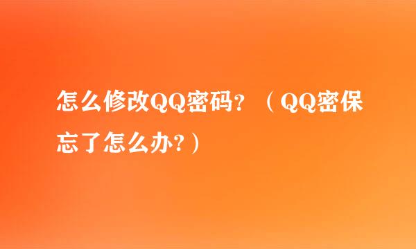怎么修改QQ密码？（QQ密保忘了怎么办?）