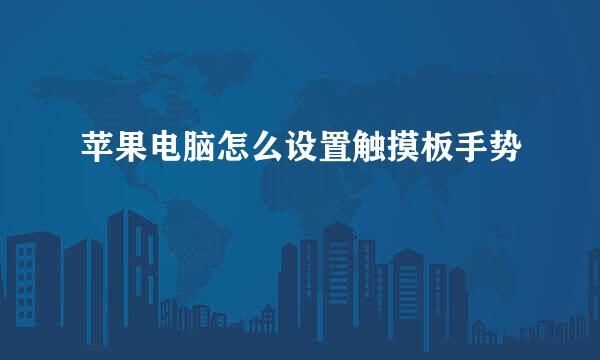苹果电脑怎么设置触摸板手势