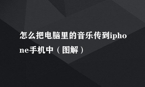 怎么把电脑里的音乐传到iphone手机中（图解）