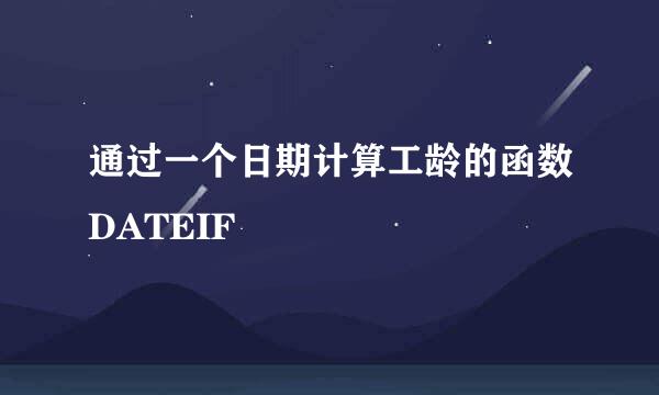 通过一个日期计算工龄的函数DATEIF