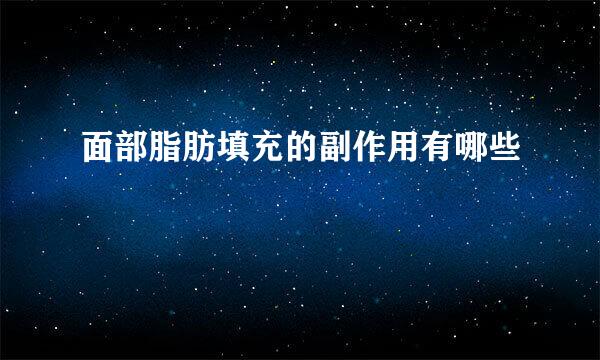 面部脂肪填充的副作用有哪些