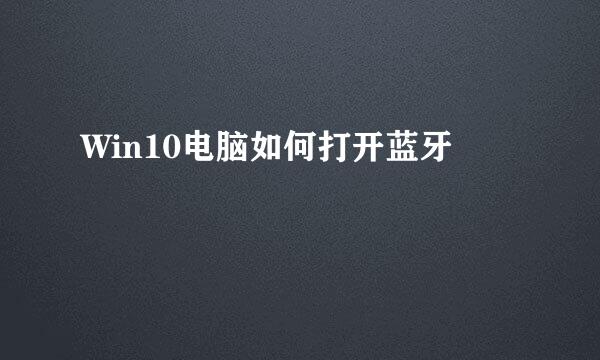 Win10电脑如何打开蓝牙