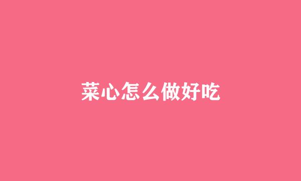 菜心怎么做好吃