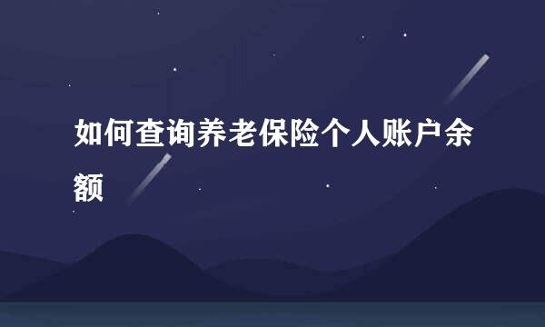 如何查询养老保险个人账户余额