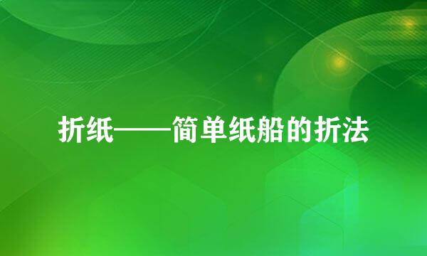 折纸——简单纸船的折法