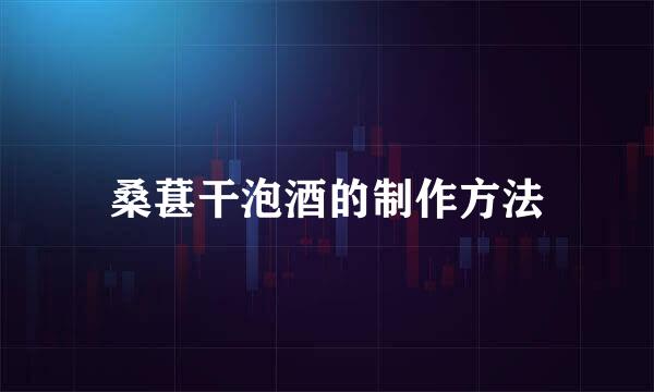 桑葚干泡酒的制作方法