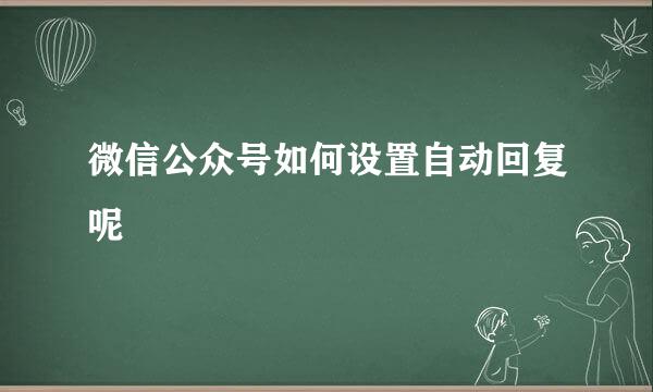 微信公众号如何设置自动回复呢