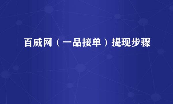 百威网（一品接单）提现步骤