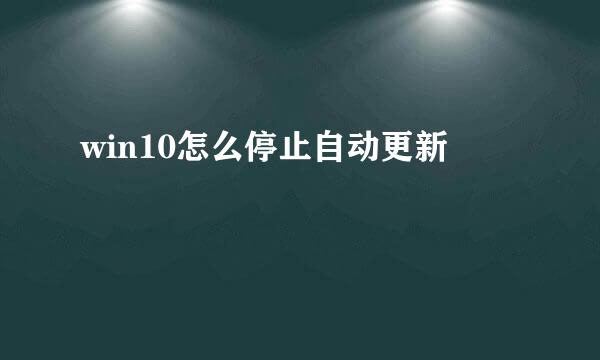 win10怎么停止自动更新