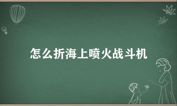 怎么折海上喷火战斗机