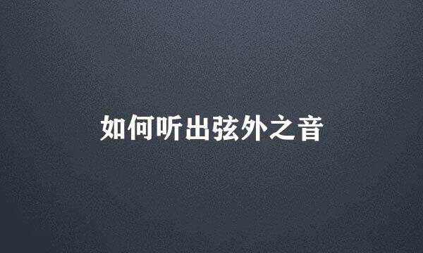 如何听出弦外之音
