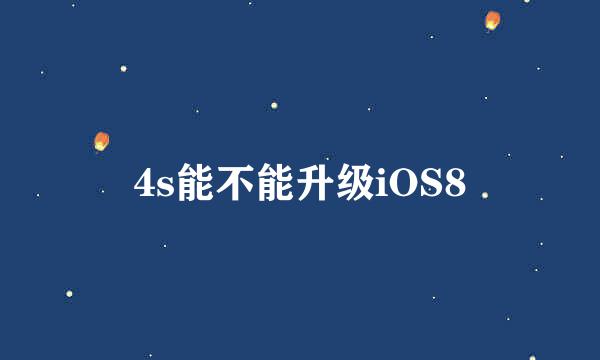 4s能不能升级iOS8