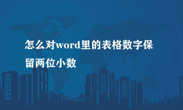 怎么对word里的表格数字保留两位小数