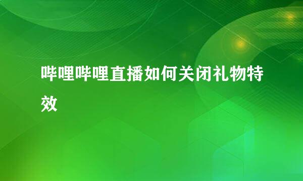 哔哩哔哩直播如何关闭礼物特效
