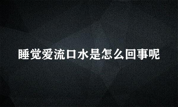 睡觉爱流口水是怎么回事呢