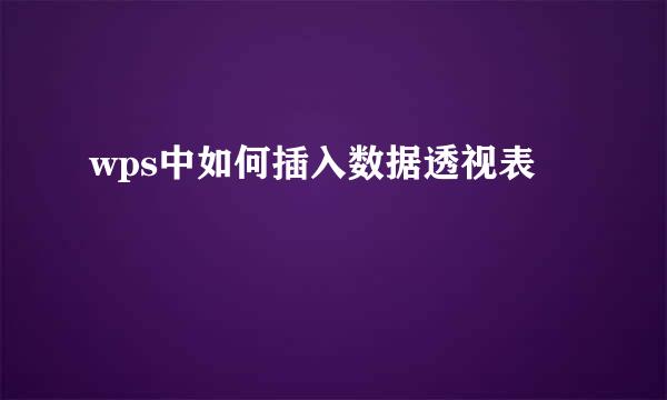 wps中如何插入数据透视表
